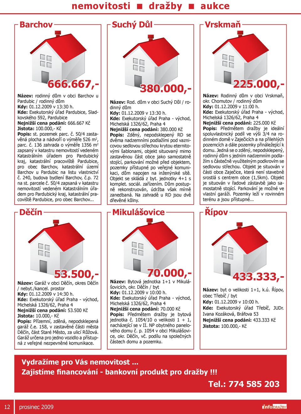 č. 136 zahrada o výměře 1356 m 2 zapsaný v katastru nemovitostí vedeném Katastrálním úřadem pro Pardubický kraj, katastrální pracoviště Pardubice, pro obec Barchov, katastrální území Barchov u