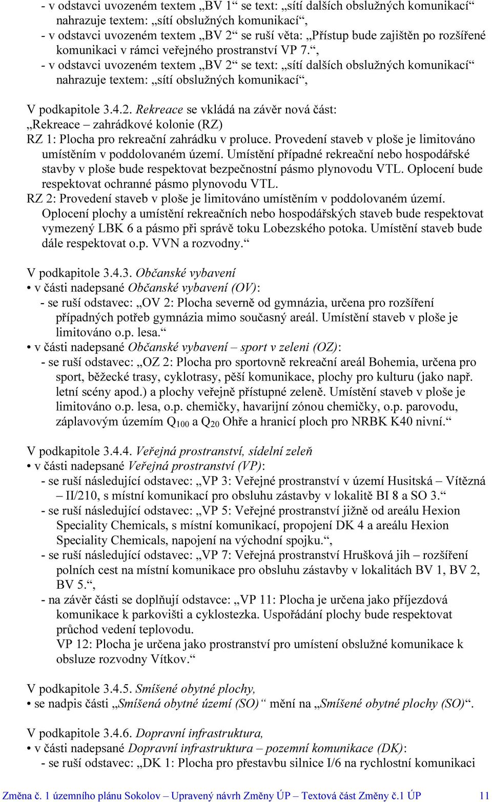 4.2. Rekreace se vkládá na závěr nová část: Rekreace zahrádkové kolonie (RZ) RZ 1: Plocha pro rekreační zahrádku v proluce. Provedení staveb v ploše je limitováno umístěním v poddolovaném území.