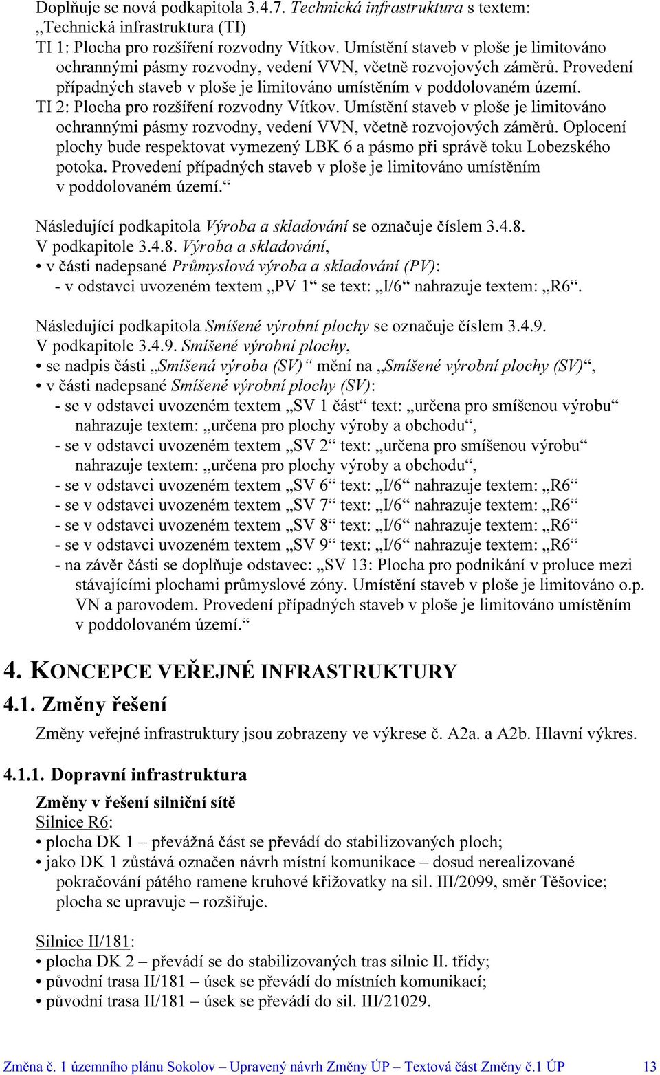 TI 2: Plocha pro rozšíření rozvodny Vítkov. Umístění staveb v ploše je limitováno ochrannými pásmy rozvodny, vedení VVN, včetně rozvojových záměrů.