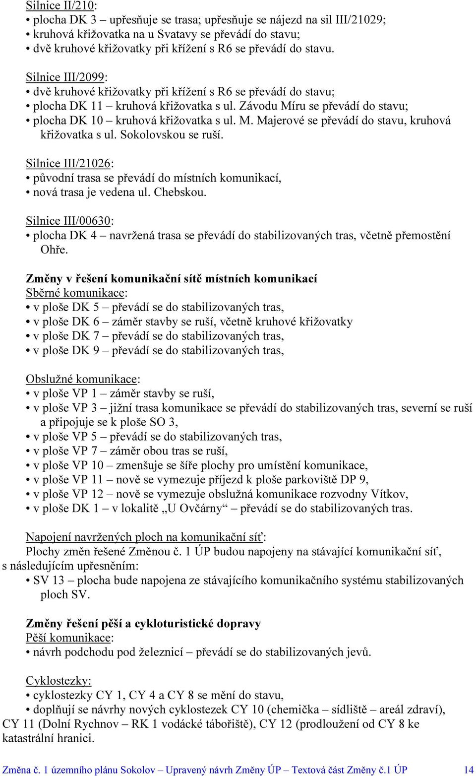 Sokolovskou se ruší. Silnice III/21026: původní trasa se převádí do místních komunikací, nová trasa je vedena ul. Chebskou.