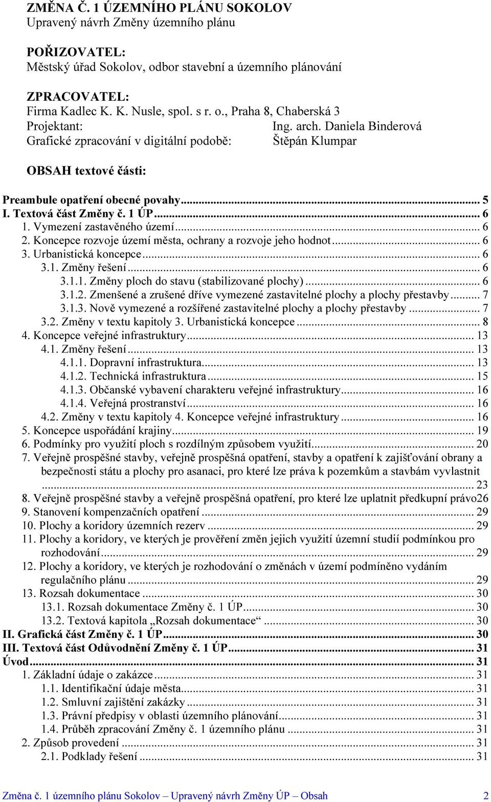 Vymezení zastavěného území... 6 2. Koncepce rozvoje území města, ochrany a rozvoje jeho hodnot... 6 3. Urbanistická koncepce... 6 3.1. Změny řešení... 6 3.1.1. Změny ploch do stavu (stabilizované plochy).