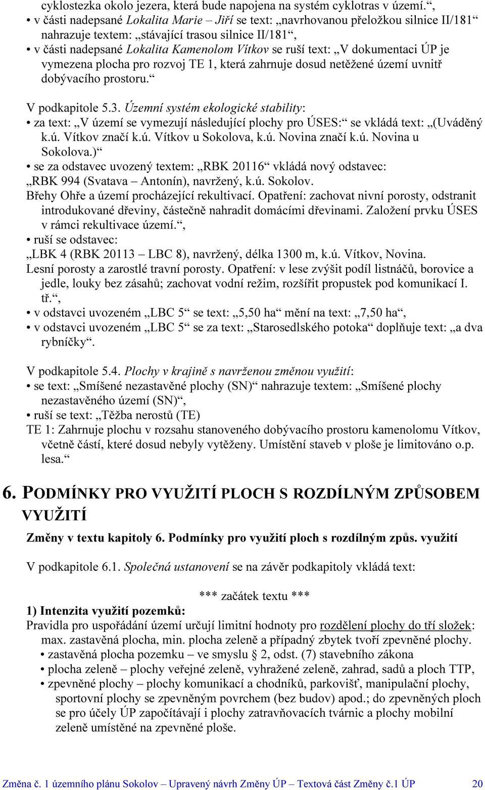 dokumentaci ÚP je vymezena plocha pro rozvoj TE 1, která zahrnuje dosud netěžené území uvnitř dobývacího prostoru. V podkapitole 5.3.