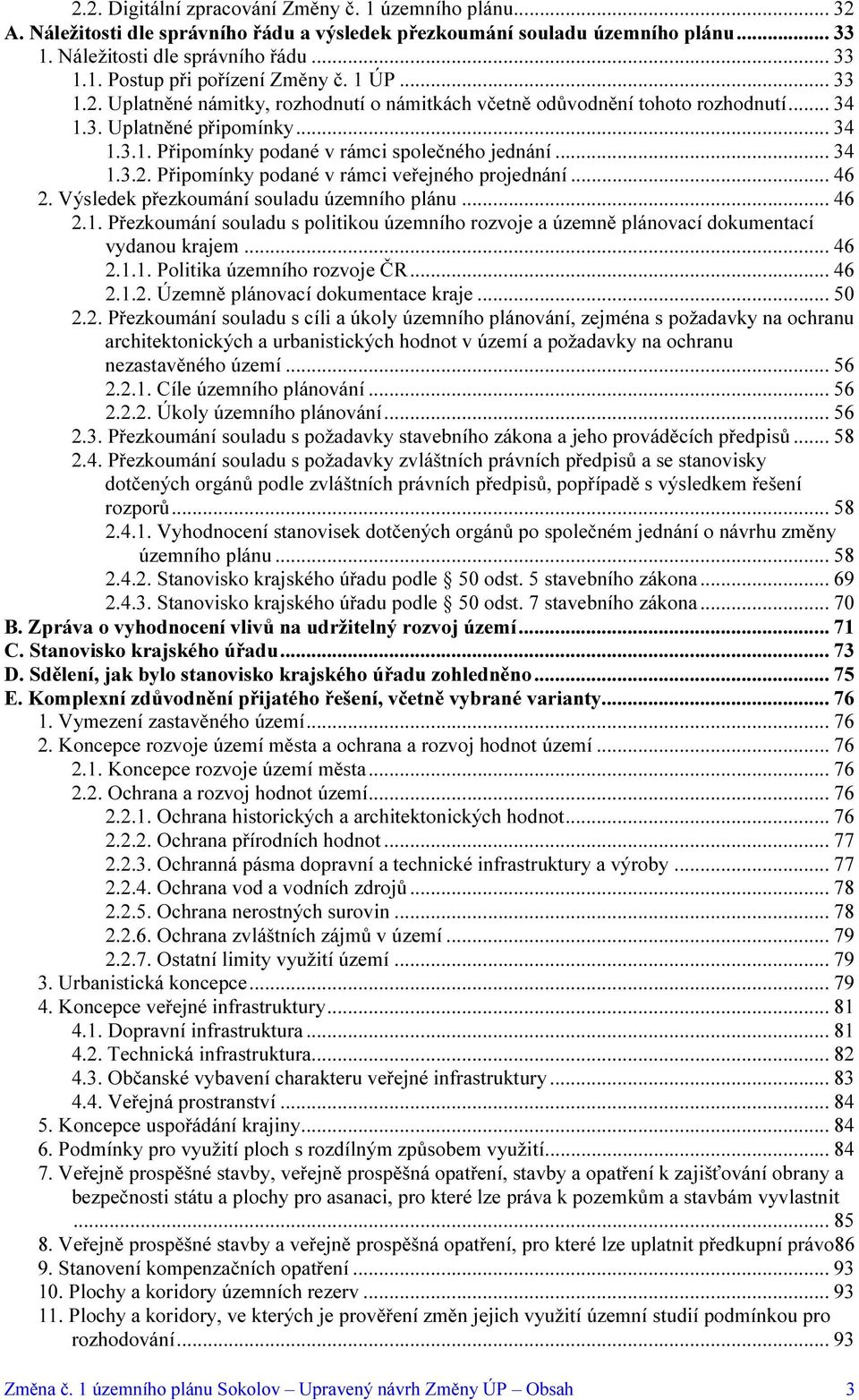 .. 46 2. Výsledek přezkoumání souladu územního plánu... 46 2.1. Přezkoumání souladu s politikou územního rozvoje a územně plánovací dokumentací vydanou krajem... 46 2.1.1. Politika územního rozvoje ČR.