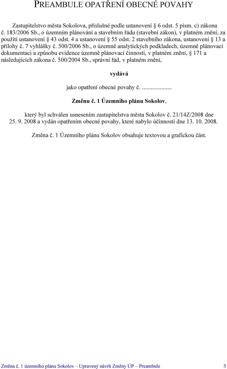 500/2006 Sb., o územně analytických podkladech, územně plánovací dokumentaci a způsobu evidence územně plánovací činnosti, v platném znění, 171 a následujících zákona č. 500/2004 Sb.