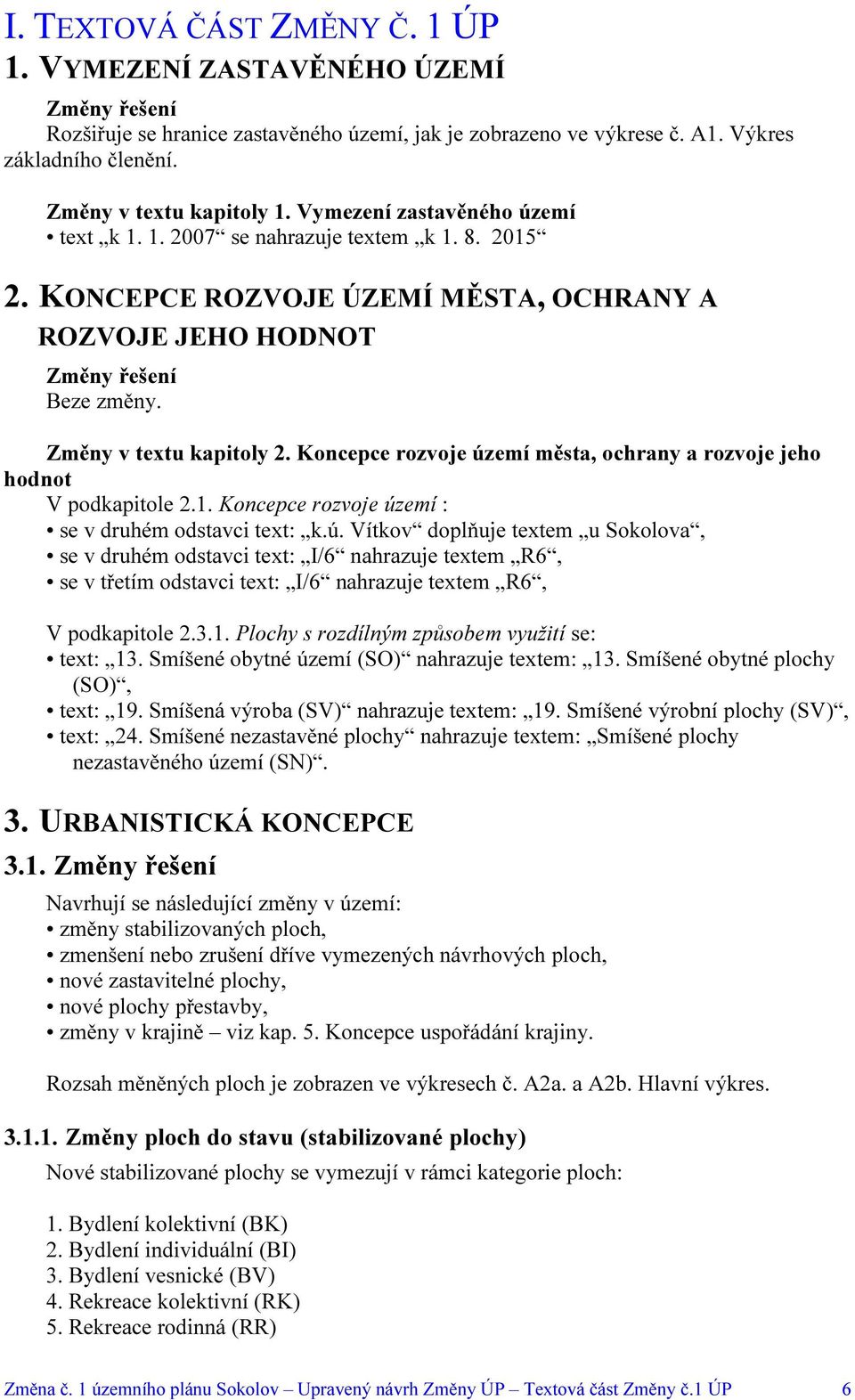 Koncepce rozvoje území města, ochrany a rozvoje jeho hodnot V podkapitole 2.1. Koncepce rozvoje území : se v druhém odstavci text: k.ú. Vítkov doplňuje textem u Sokolova, se v druhém odstavci text: I/6 nahrazuje textem R6, se v třetím odstavci text: I/6 nahrazuje textem R6, V podkapitole 2.