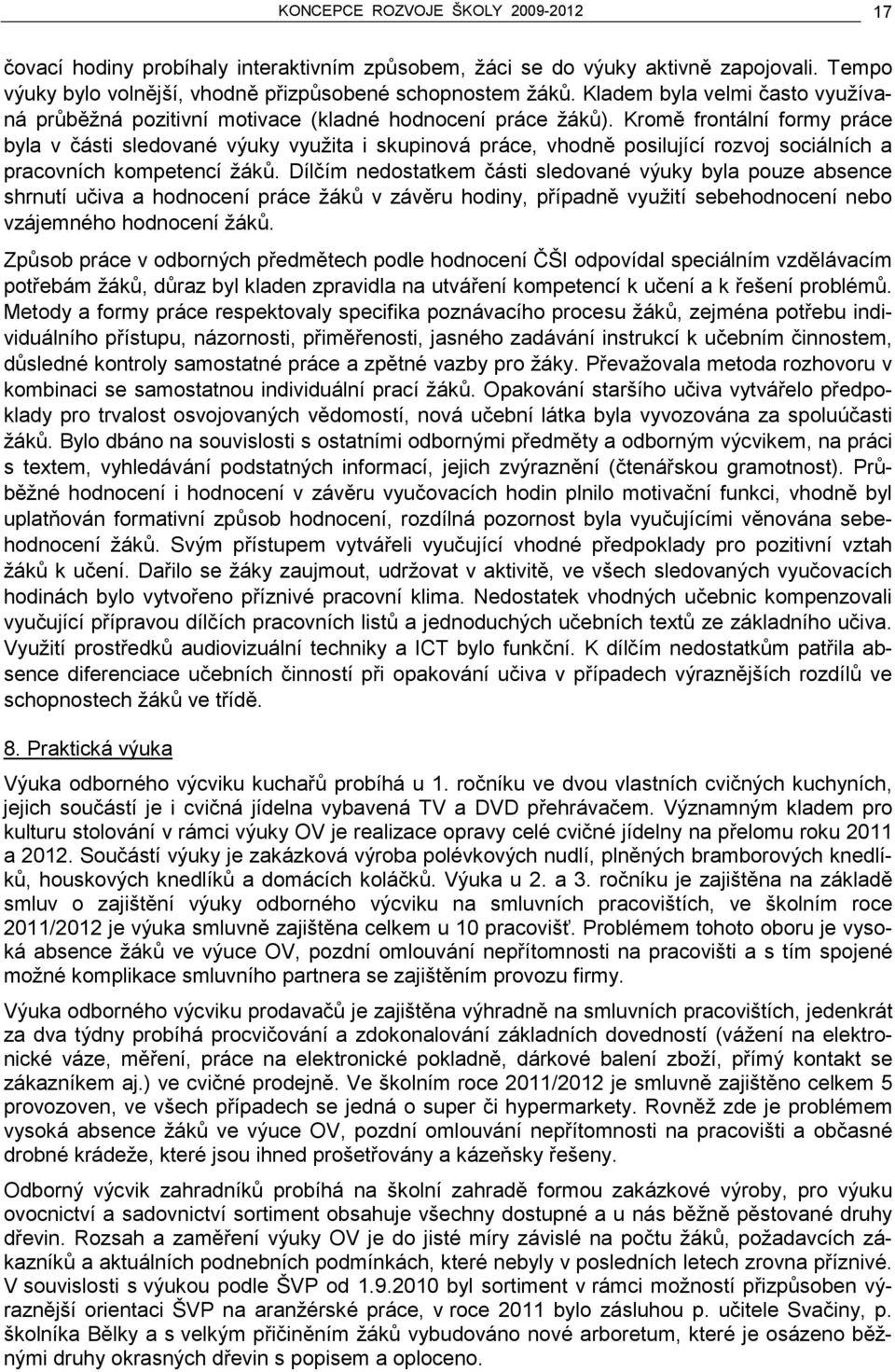 Kromě frontální formy práce byla v části sledované výuky využita i skupinová práce, vhodně posilující rozvoj sociálních a pracovních kompetencí žáků.