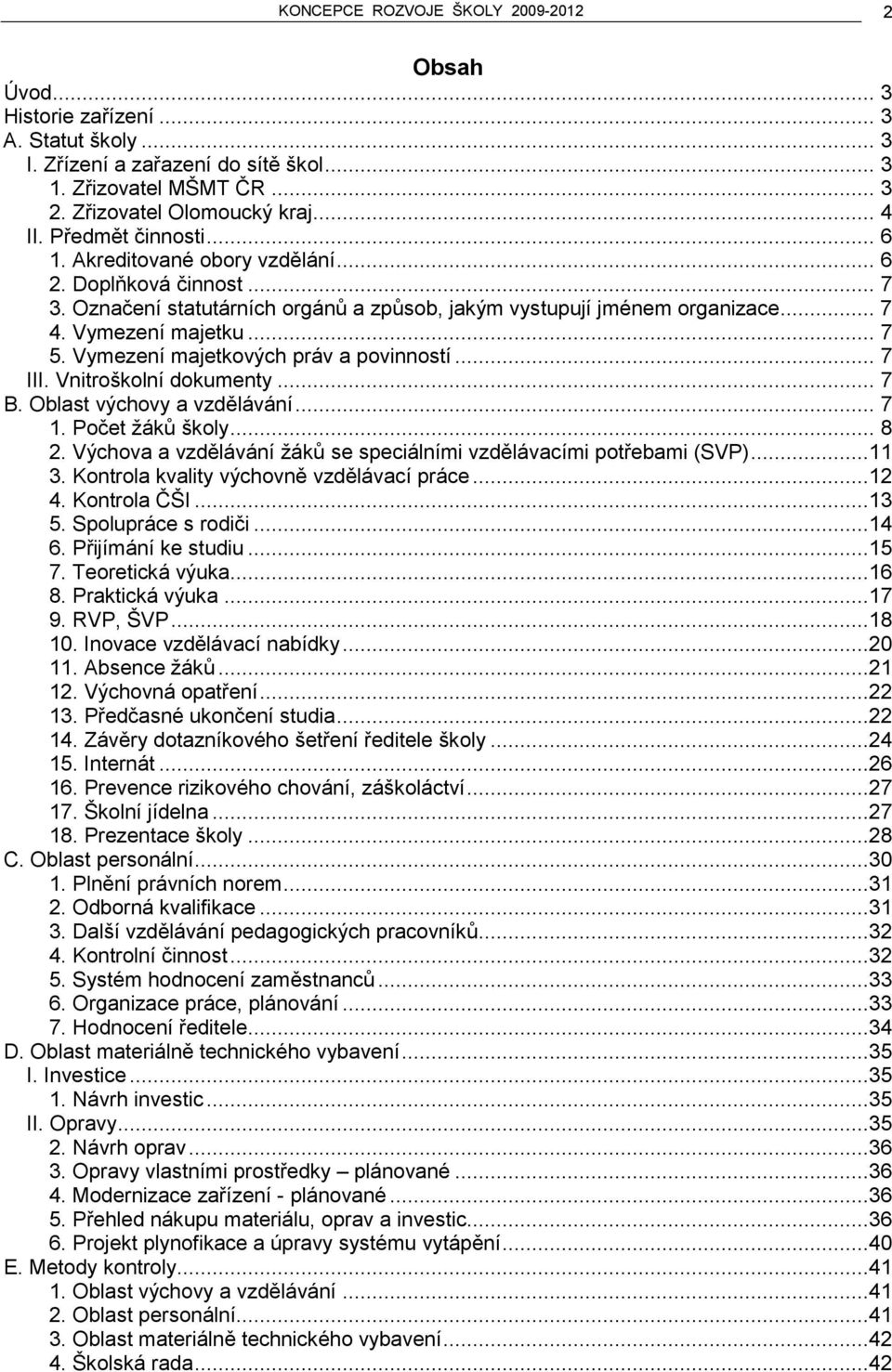 Vymezení majetkových práv a povinností... 7 III. Vnitroškolní dokumenty... 7 B. Oblast výchovy a vzdělávání... 7 1. Počet žáků školy... 8 2.