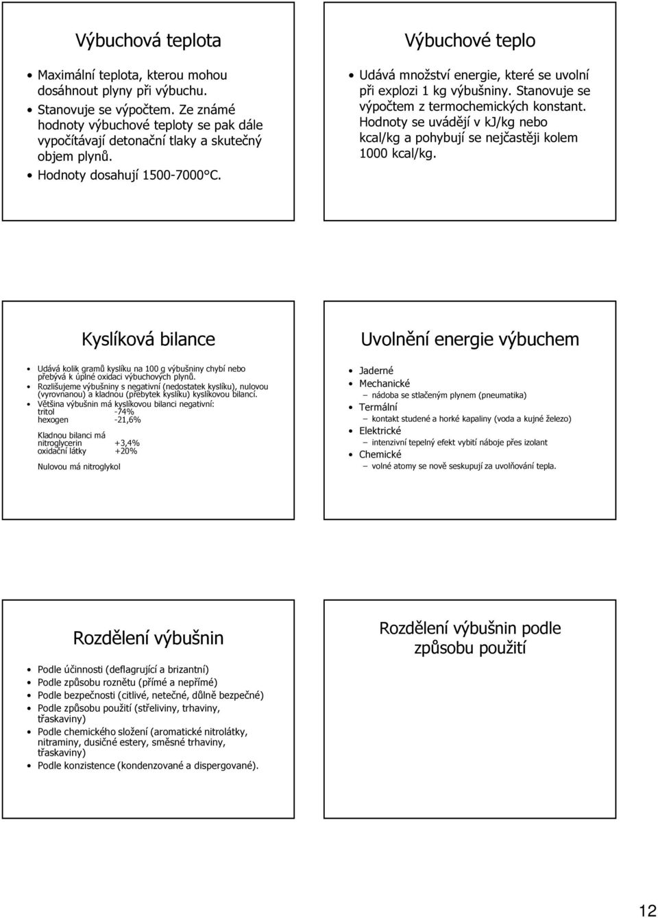 Výbuchové teplo Udává množství energie, které se uvolní při explozi 1 kg výbušniny. Stanovuje se výpočtem z termochemických konstant.