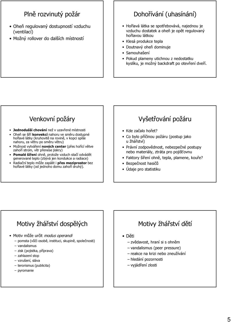 Venkovní požáry Vyšetřování požáru Jednodušší chování než v uzavřené místnosti Oheň se šíří konvekcí nahoru ve směru dostupné hořlavé látky (kruhovitě na rovině, v kopci spíše nahoru, za větru po