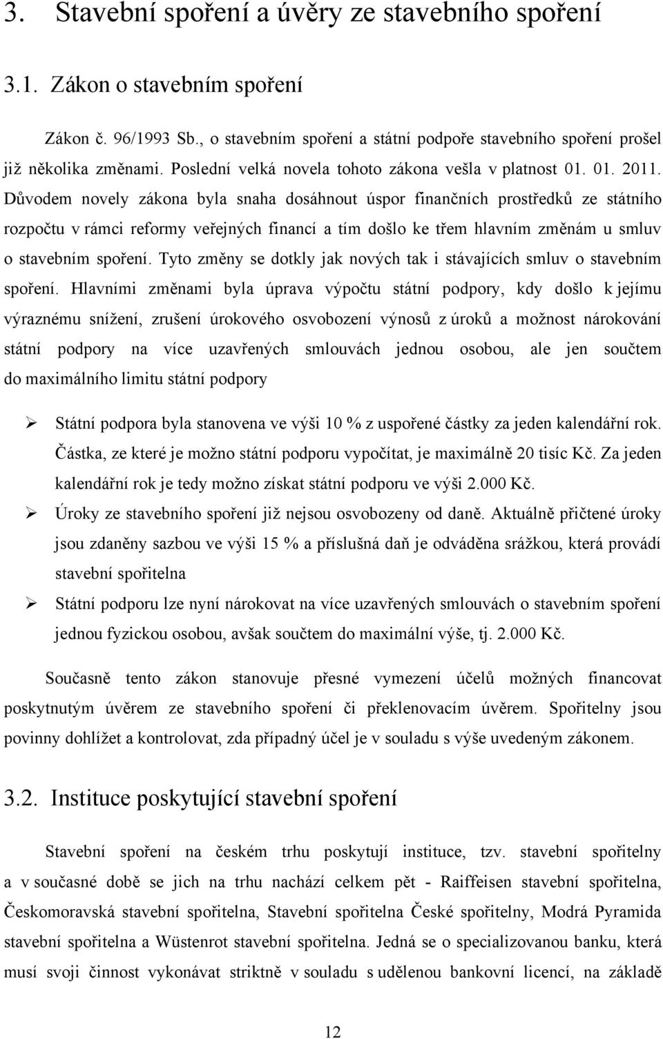 Důvodem novely zákona byla snaha dosáhnout úspor finančních prostředků ze státního rozpočtu v rámci reformy veřejných financí a tím došlo ke třem hlavním změnám u smluv o stavebním spoření.