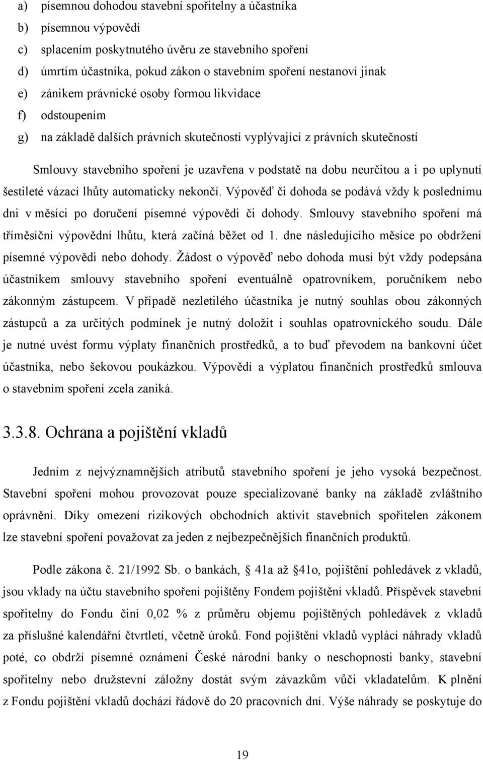 neurčitou a i po uplynutí šestileté vázací lhůty automaticky nekončí. Výpověď či dohoda se podává vţdy k poslednímu dni v měsíci po doručení písemné výpovědi či dohody.