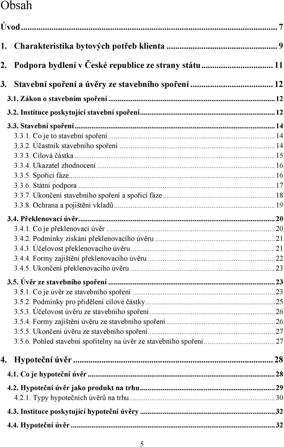 .. 16 3.3.5. Spořící fáze... 16 3.3.6. Státní podpora... 17 3.3.7. Ukončení stavebního spoření a spořící fáze... 18 3.3.8. Ochrana a pojištění vkladů... 19 3.4. Překlenovací úvěr... 20 3.4.1. Co je překlenovací úvěr.