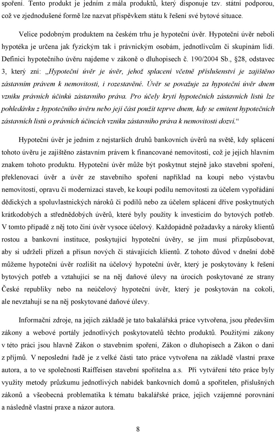 Definici hypotečního úvěru najdeme v zákoně o dluhopisech č. 190/2004 Sb.