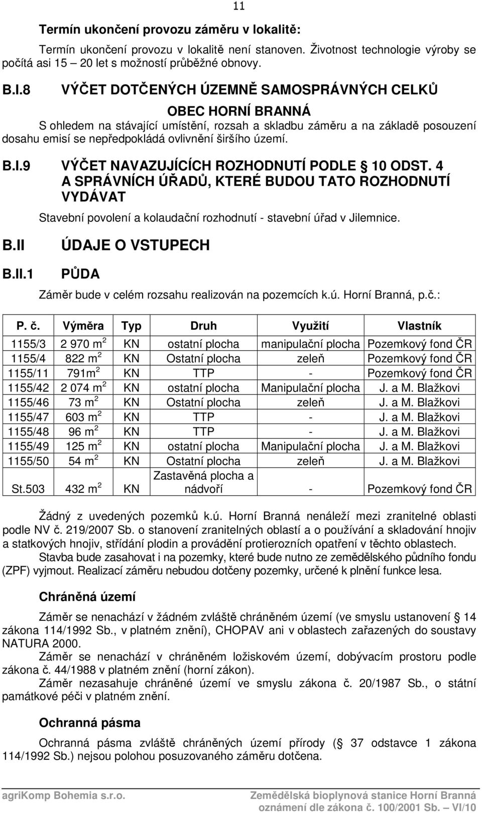 9 VÝČET NAVAZUJÍCÍCH ROZHODNUTÍ PODLE 10 ODST. 4 A SPRÁVNÍCH ÚŘADŮ, KTERÉ BUDOU TATO ROZHODNUTÍ VYDÁVAT Stavební povolení a kolaudační rozhodnutí - stavební úřad v Jilemnice. B.II 