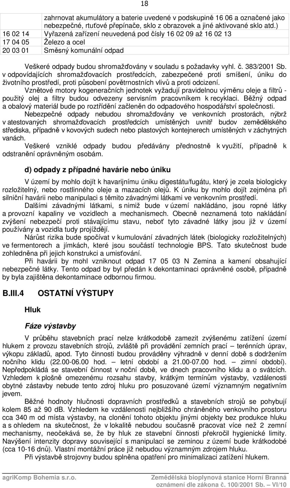 v odpovídajících shromažďovacích prostředcích, zabezpečené proti smíšení, úniku do životního prostředí, proti působení povětrnostních vlivů a proti odcizení.