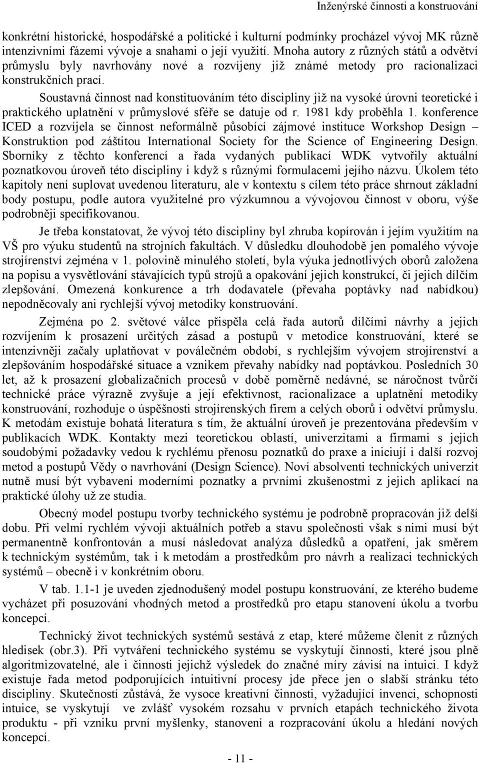 Soustavná činnost nad konstituováním této discipliny již na vysoké úrovni teoretické i praktického uplatnění v průmyslové sféře se datuje od r. 1981 kdy proběhla 1.