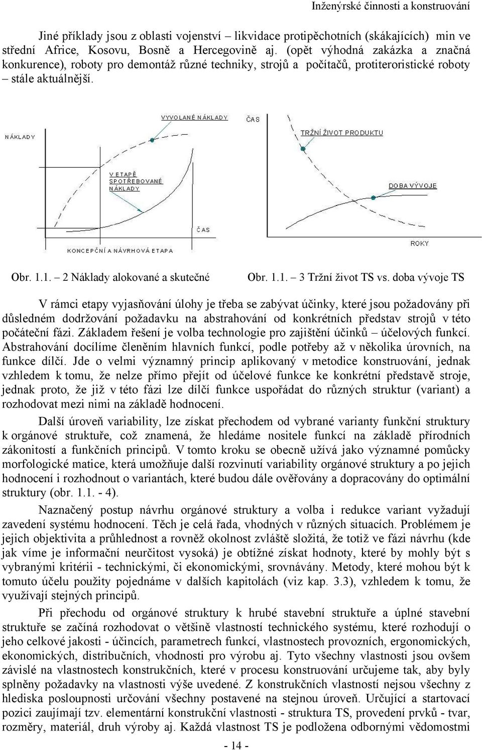 doba vývoje TS V rámci etapy vyjasňování úlohy je třeba se zabývat účinky, které jsou požadovány při důsledném dodržování požadavku na abstrahování od konkrétních představ strojů v této počáteční