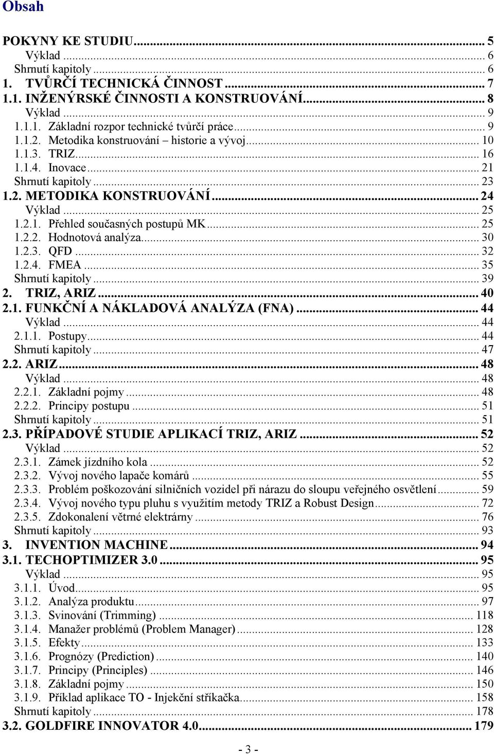 .. 25 1.2.2. Hodnotová analýza... 30 1.2.3. QFD... 32 1.2.4. FMEA... 35 Shrnutí kapitoly... 39 2. TRIZ, ARIZ... 40 2.1. FUNKČNÍ A NÁKLADOVÁ ANALÝZA (FNA)... 44 Výklad... 44 2.1.1. Postupy.