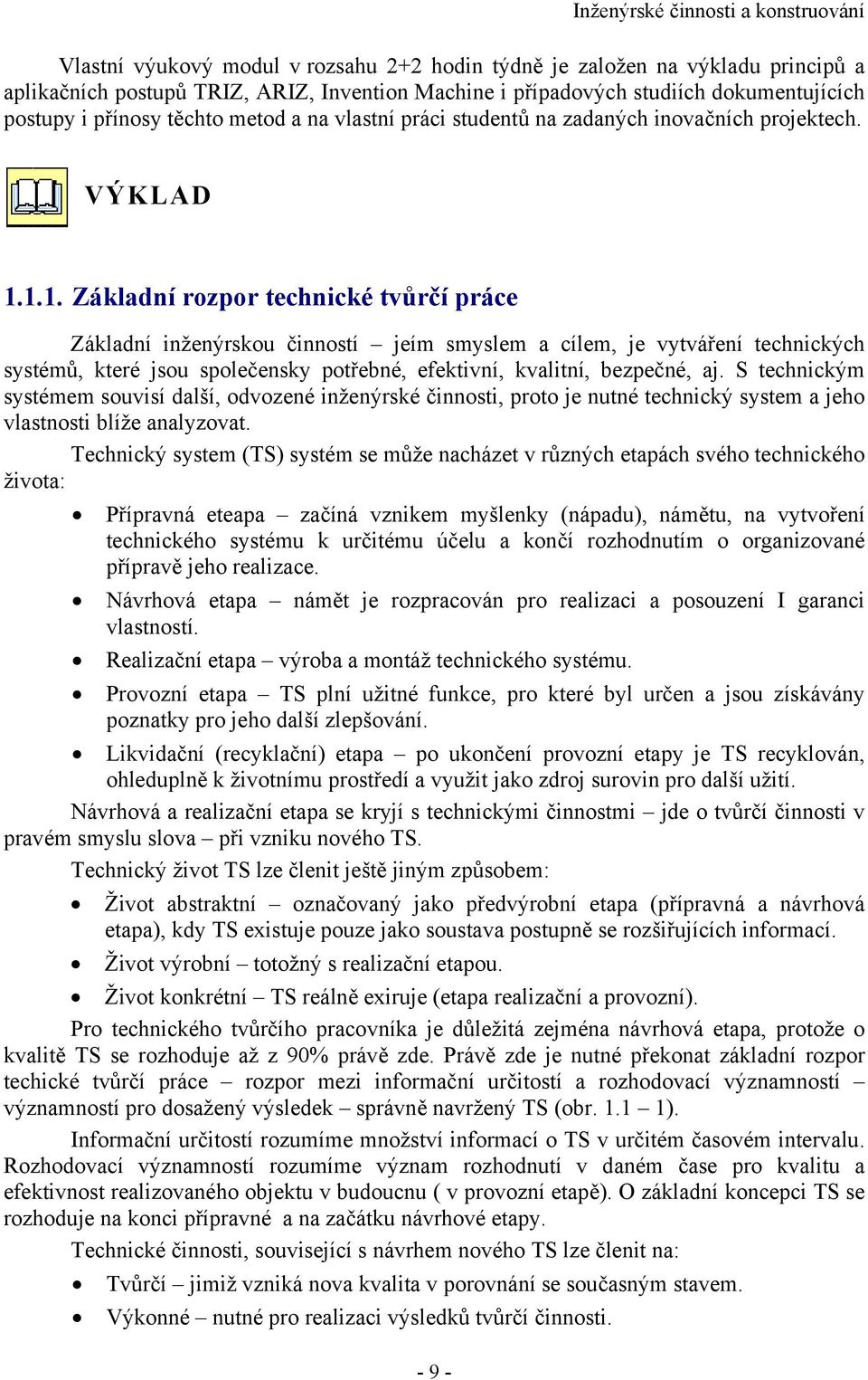 1.1. Základní rozpor technické tvůrčí práce Základní inženýrskou činností jeím smyslem a cílem, je vytváření technických systémů, které jsou společensky potřebné, efektivní, kvalitní, bezpečné, aj.