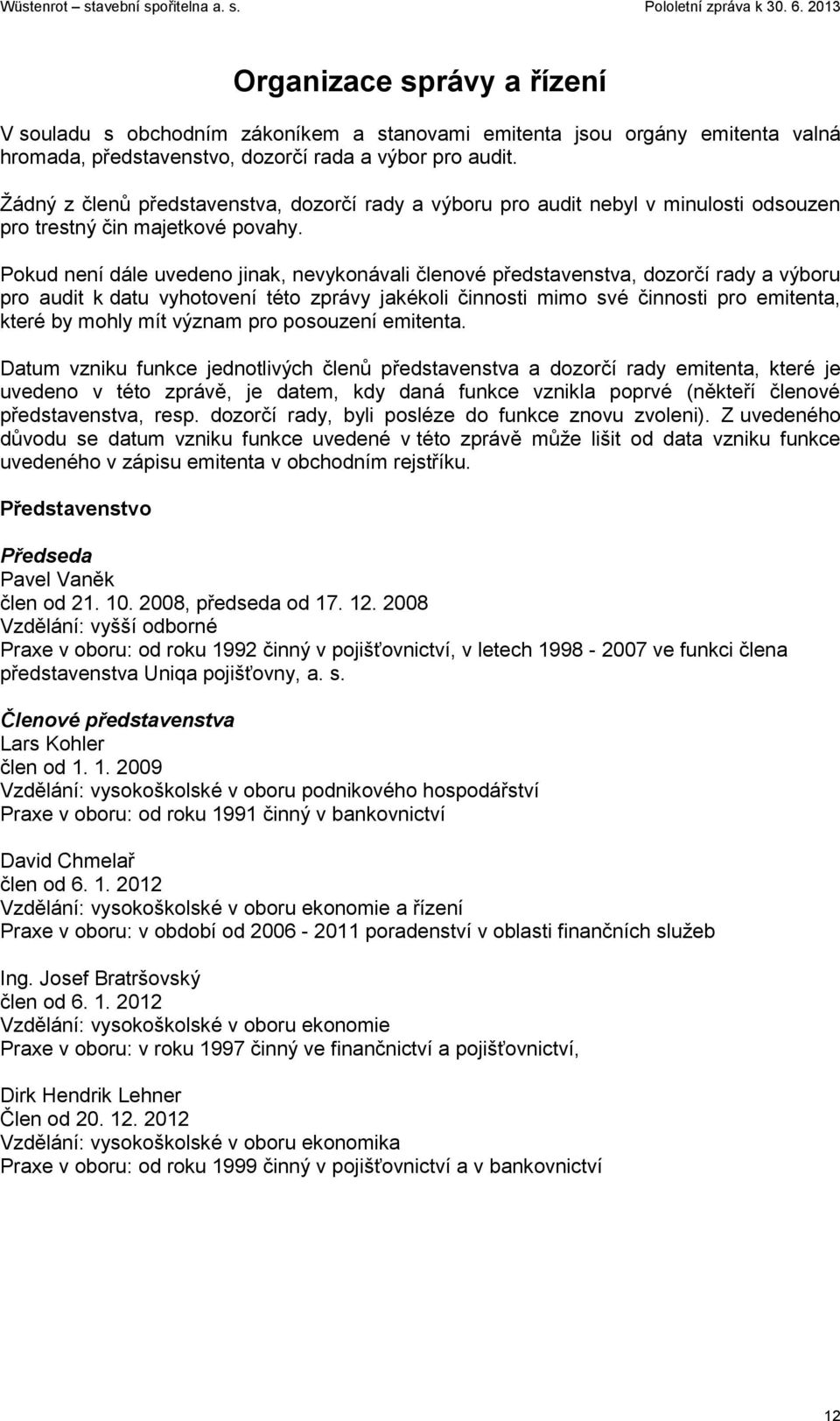 Pokud není dále uvedeno jinak, nevykonávali členové představenstva, dozorčí rady a výboru pro audit k datu vyhotovení této zprávy jakékoli činnosti mimo své činnosti pro emitenta, které by mohly mít