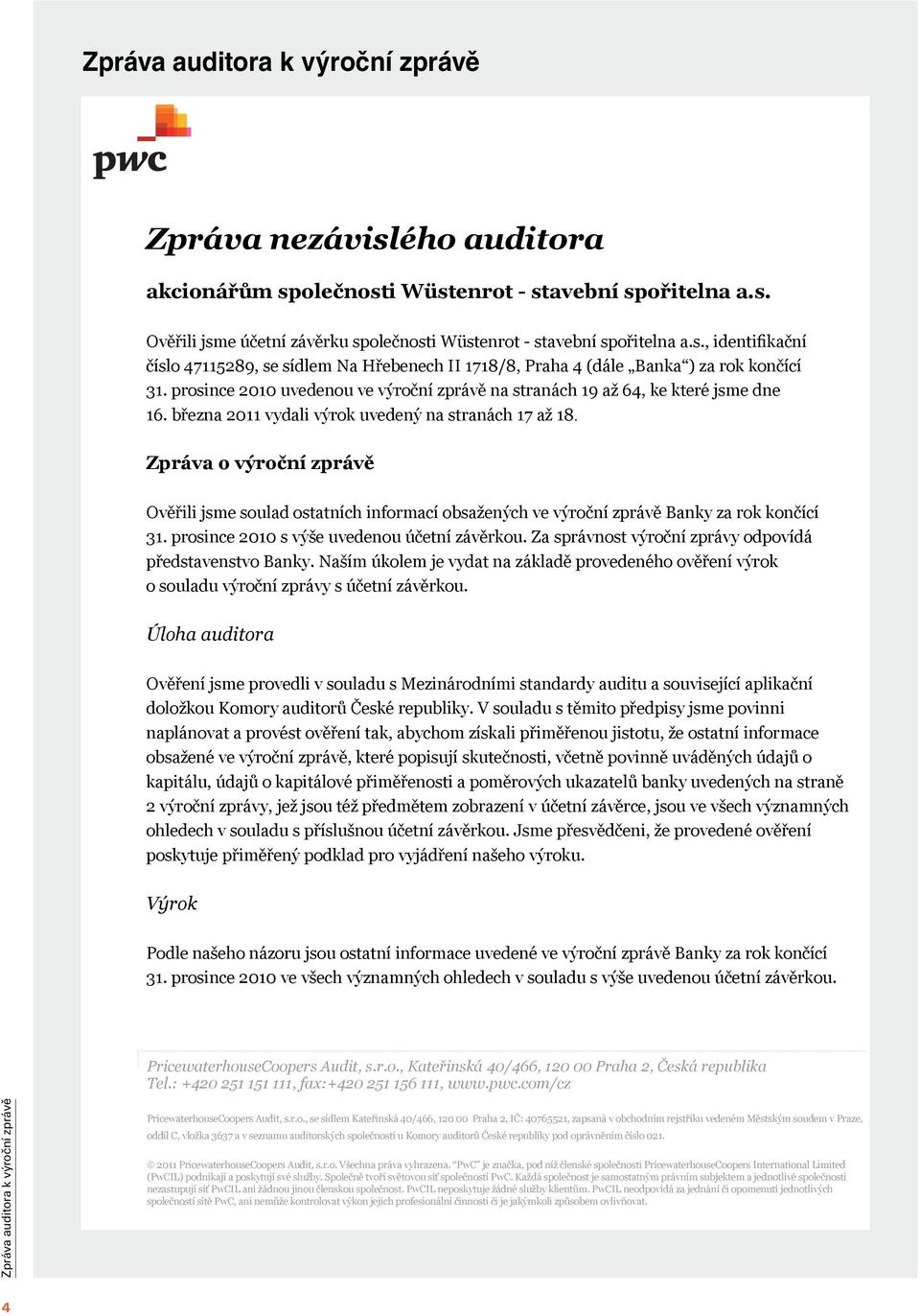 Zpráva o výroční zprávě Ověřili jsme soulad ostatních informací obsažených ve výroční zprávě Banky za rok končící 31. prosince 2010 s výše uvedenou účetní závěrkou.