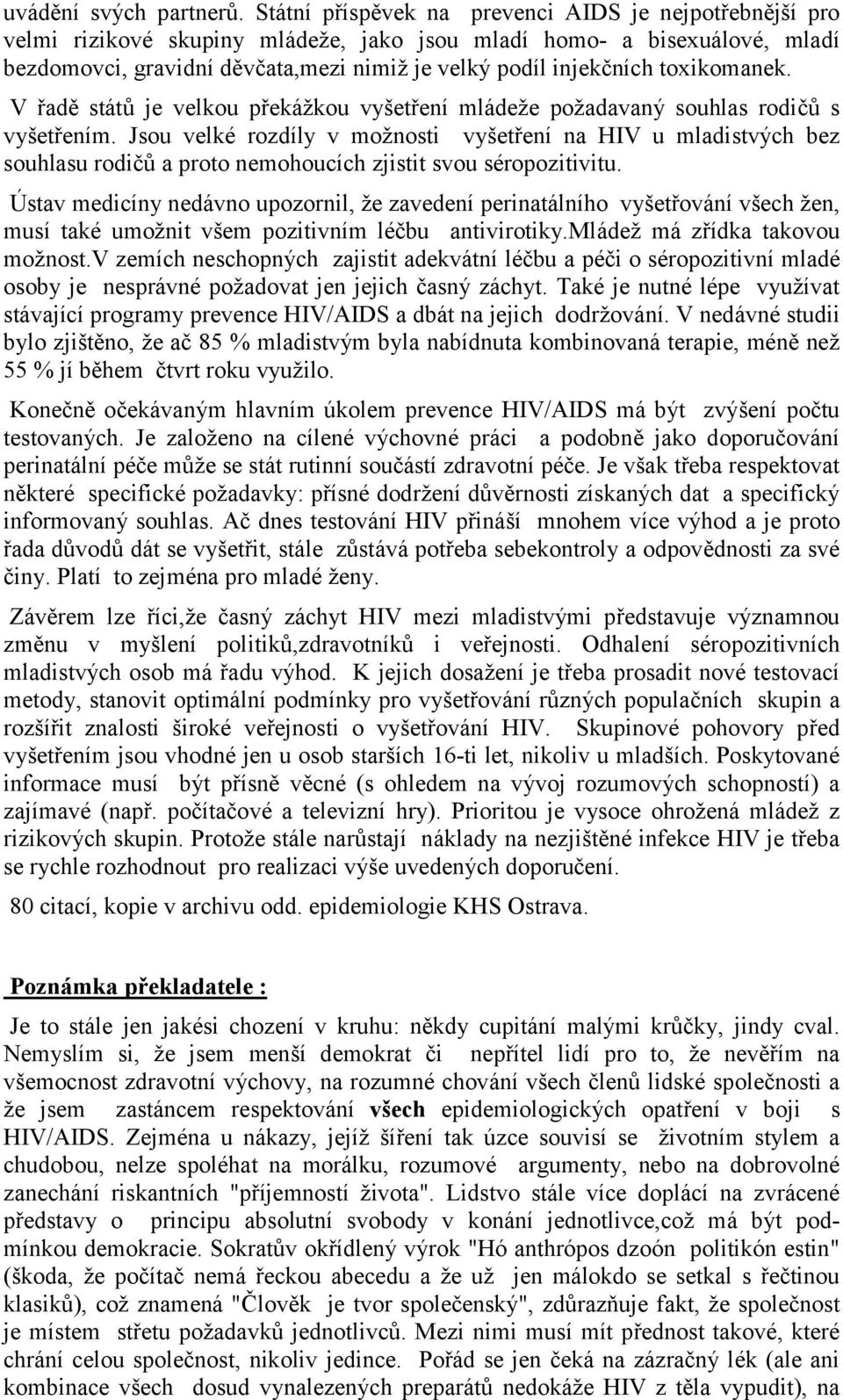 toxikomanek. V řadě států je velkou překážkou vyšetření mládeže požadavaný souhlas rodičů s vyšetřením.