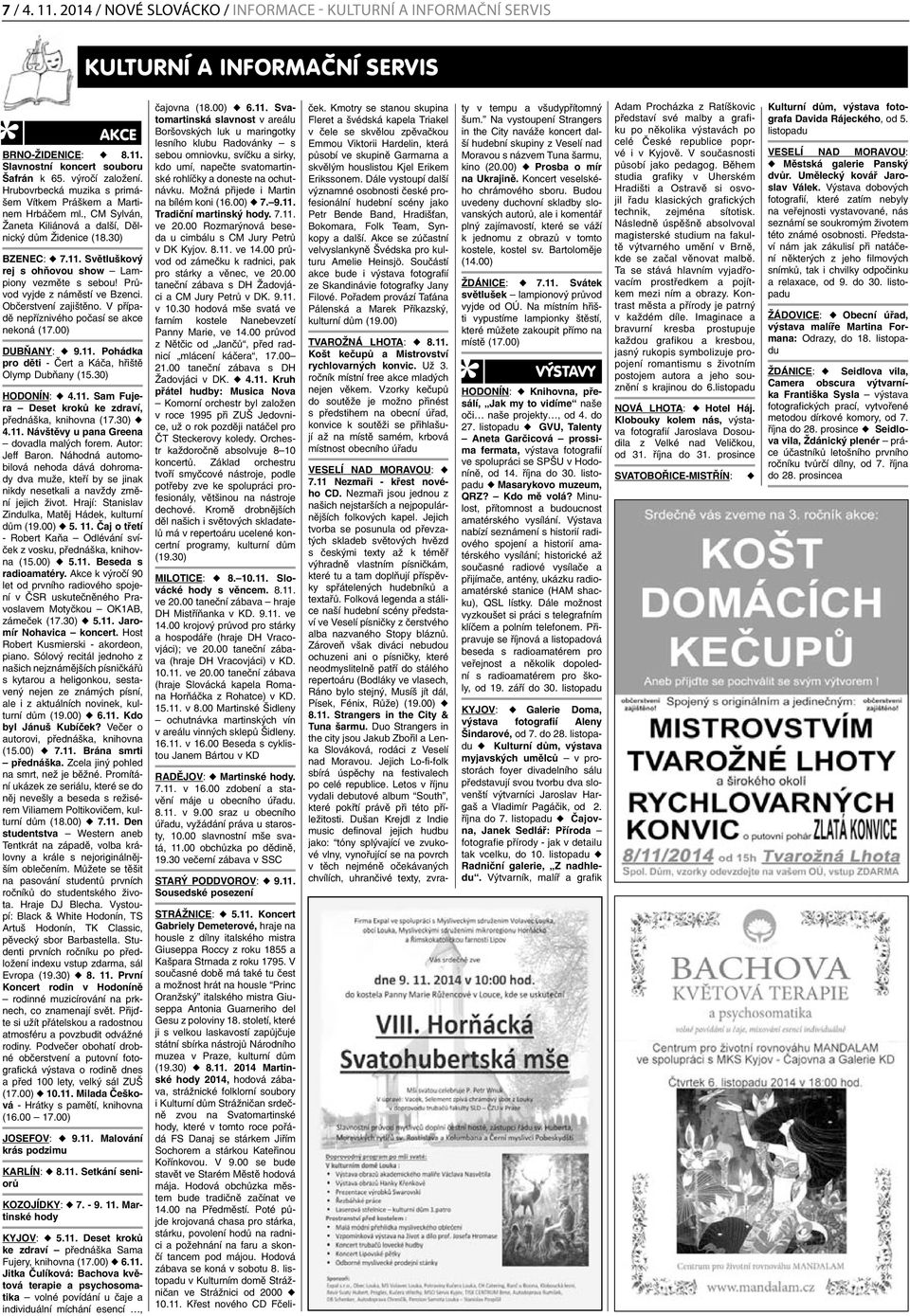Světluškový rej s ohňovou show Lampiony vezměte s sebou! Průvod vyjde z náměstí ve Bzenci. Občerstvení zajištěno. V případě nepříznivého počasí se akce nekoná (17.00) DUBŇANY: u 9.11.