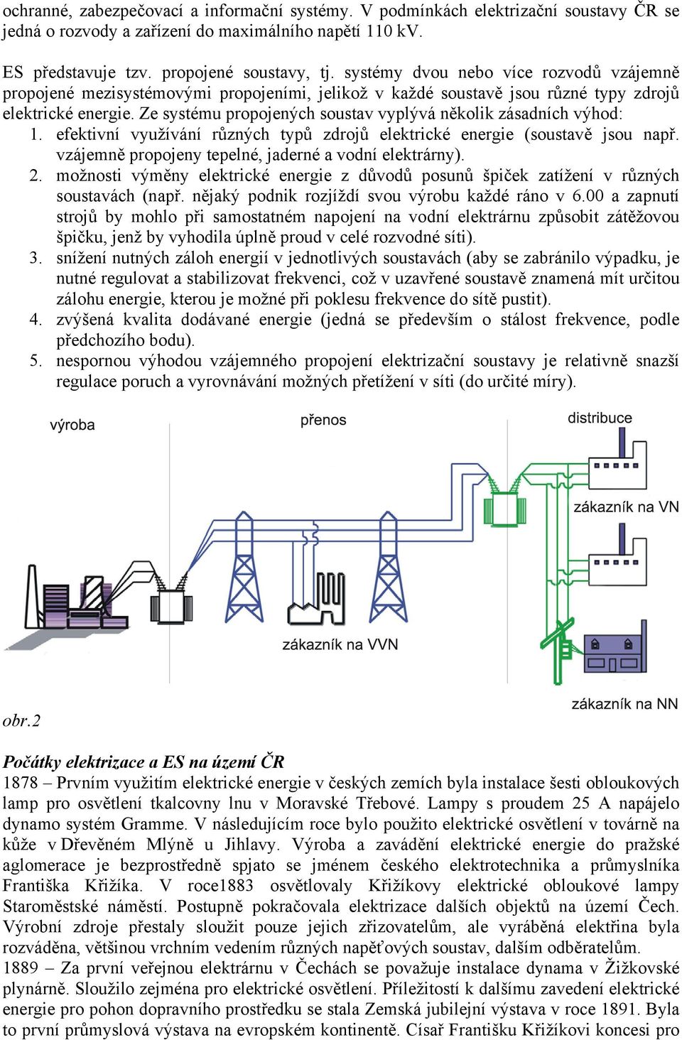 Ze systému propojených soustav vyplývá několik zásadních výhod: 1. efektivní využívání různých typů zdrojů elektrické energie (soustavě jsou např.