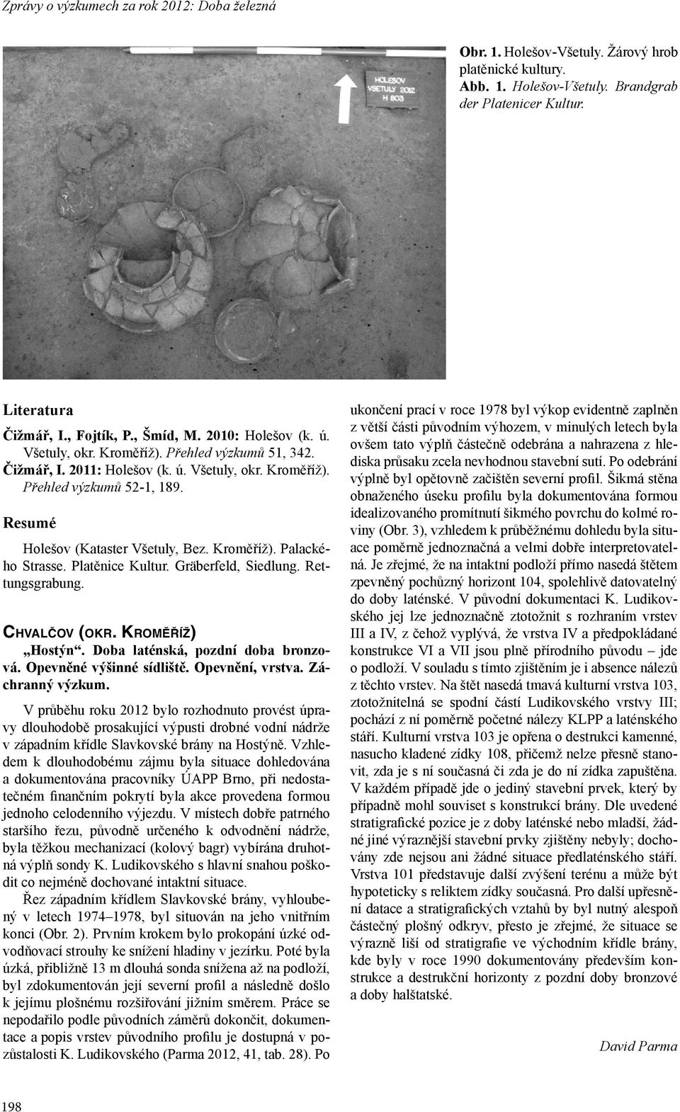 Platěnice Kultur. Gräberfeld, Siedlung. Rettungsgrabung. CHVALČOV (OKR. KROMĚŘÍŽ) Hostýn. Doba laténská, pozdní doba bronzová. Opevněné výšinné sídliště. Opevnění, vrstva. Záchranný výzkum.