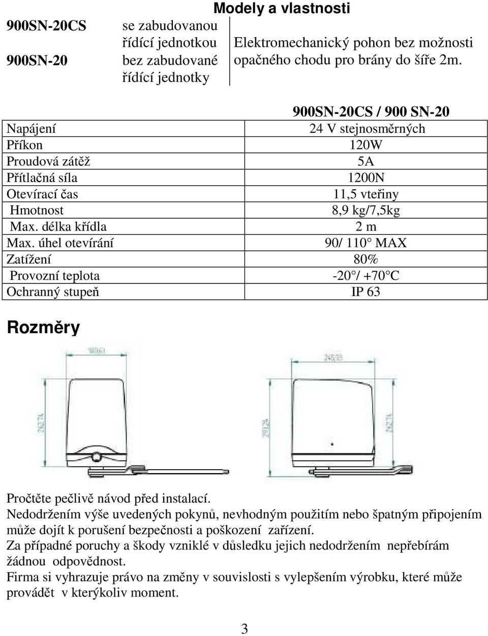 úhel otevírání 90/ 110 MAX Zatížení 80% Provozní teplota -20 / +70 C Ochranný stupeň IP 63 Rozměry Pročtěte pečlivě návod před instalací.