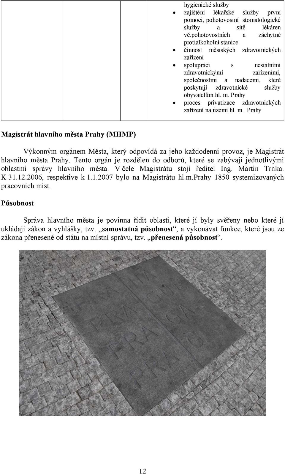 služby obyvatelům hl. m. Prahy proces privatizace zdravotnických zařízení na území hl. m. Prahy Magistrát hlavního města Prahy (MHMP) Výkonným orgánem Města, který odpovídá za jeho každodenní provoz, je Magistrát hlavního města Prahy.