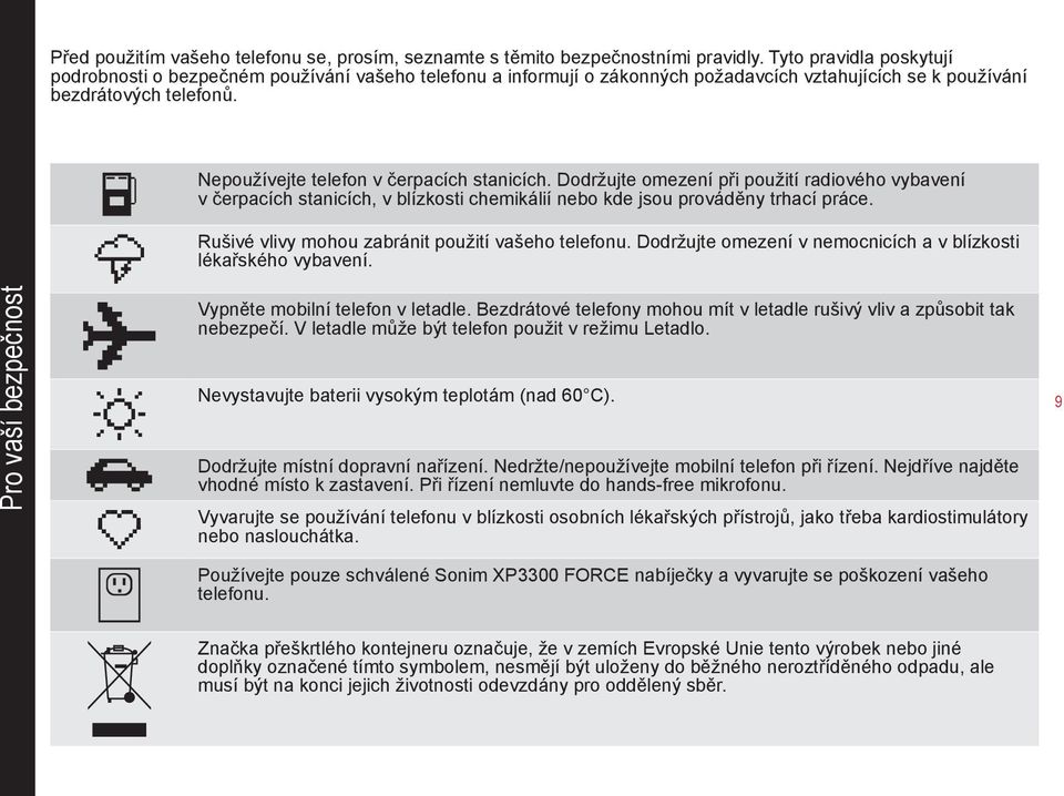 Pro vaší bezpečnost Nepoužívejte telefon v čerpacích stanicích. Dodržujte omezení při použití radiového vybavení v čerpacích stanicích, v blízkosti chemikálií nebo kde jsou prováděny trhací práce.