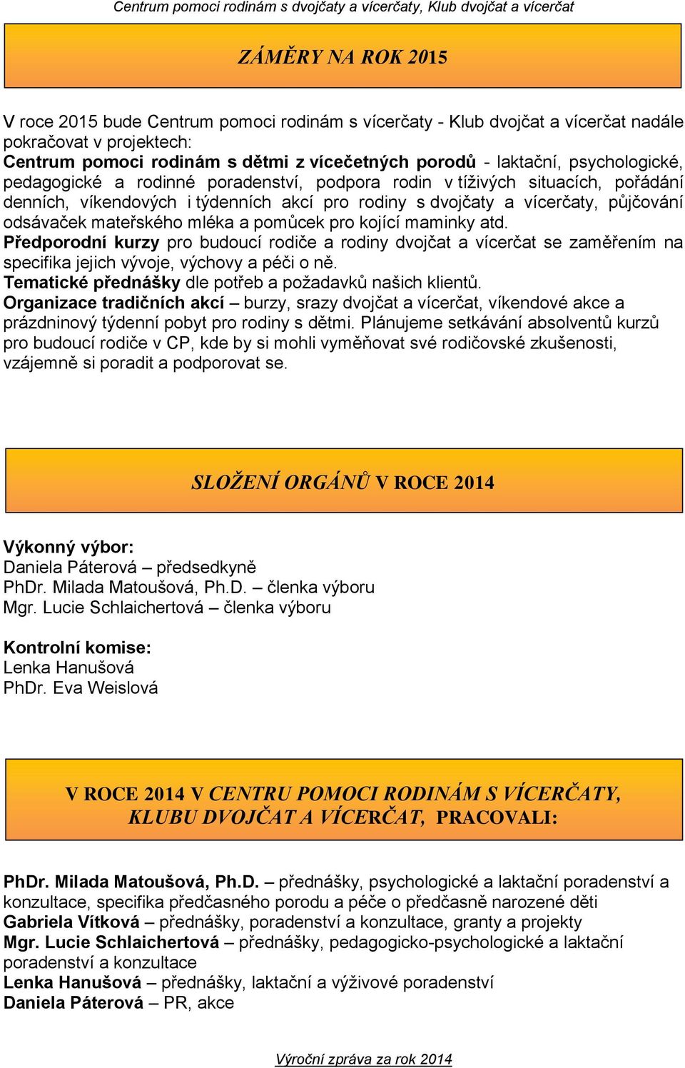 mléka a pomůcek pro kojící maminky atd. Předporodní kurzy pro budoucí rodiče a rodiny dvojčat a vícerčat se zaměřením na specifika jejich vývoje, výchovy a péči o ně.