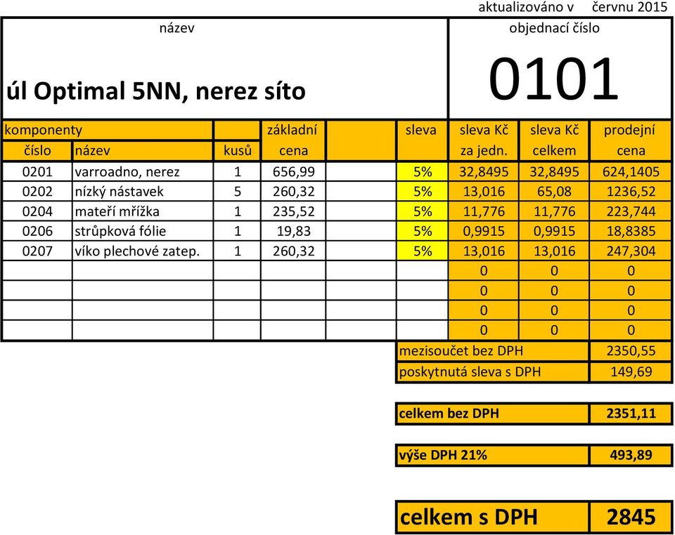 celkem cena 0201 varroadno, nerez 1 656,99 5% 32,8495 32,8495 624,1405 0202 nízký nástavek 5 260,32 5% 13,016 65,08 1236,52 0204 mateří mřížka 1