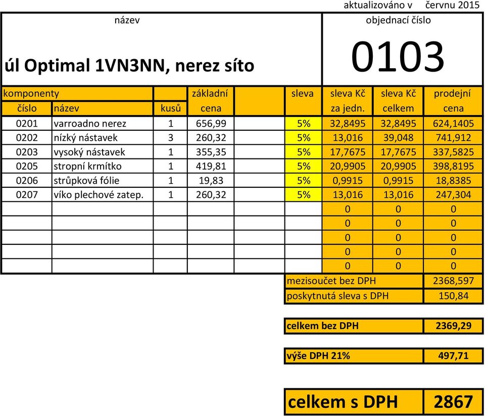 17,7675 17,7675 337,5825 0205 stropní krmítko 1 419,81 5% 20,9905 20,9905 398,8195 0206 strůpková fólie 1 19,83 5% 0,9915 0,9915 18,8385 0207 víko plechové zatep.