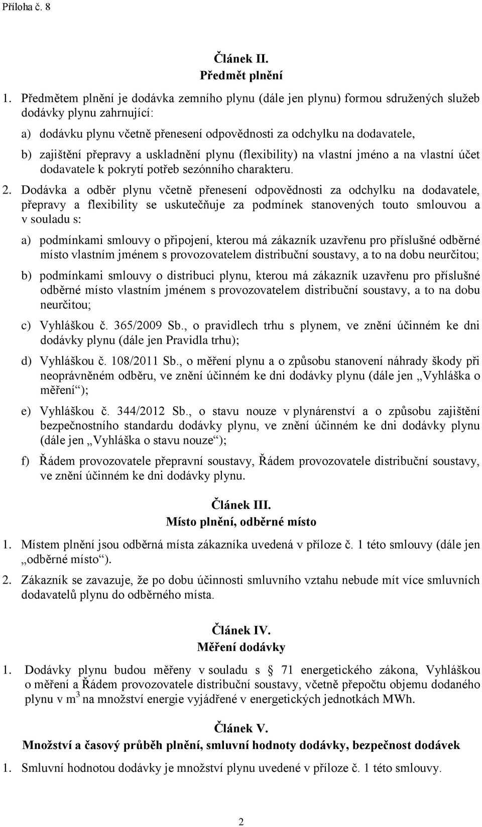 přepravy a uskladnění plynu (flexibility) na vlastní jméno a na vlastní účet dodavatele k pokrytí potřeb sezónního charakteru. 2.