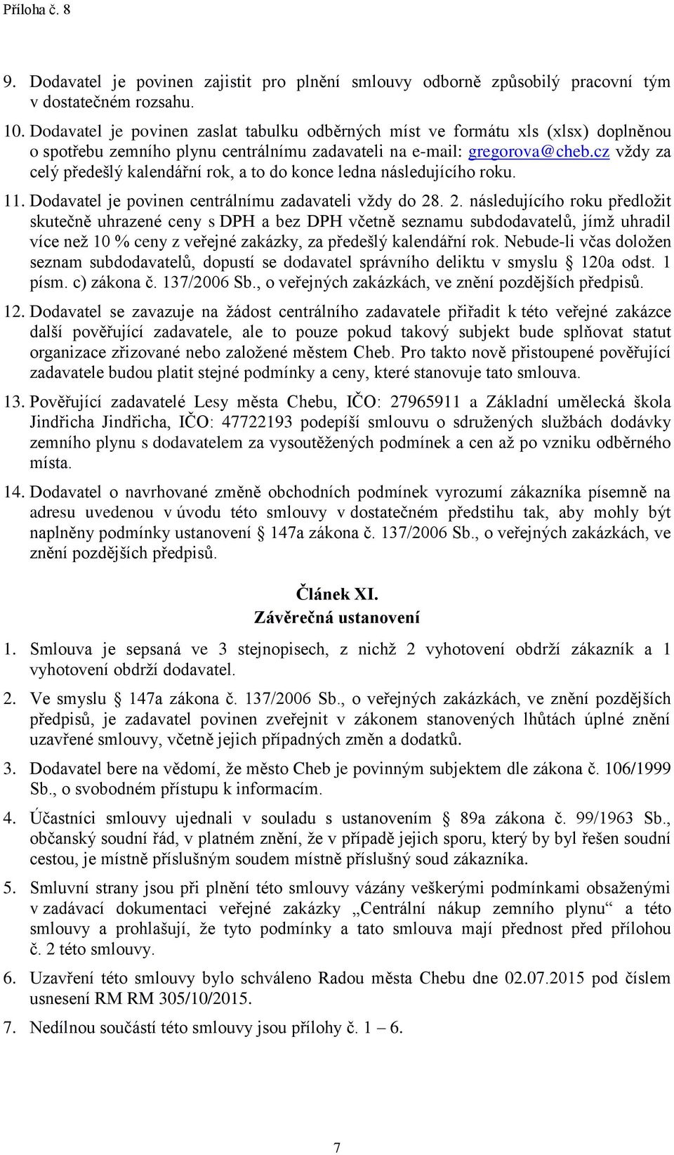 cz vždy za celý předešlý kalendářní rok, a to do konce ledna následujícího roku. 11. Dodavatel je povinen centrálnímu zadavateli vždy do 28