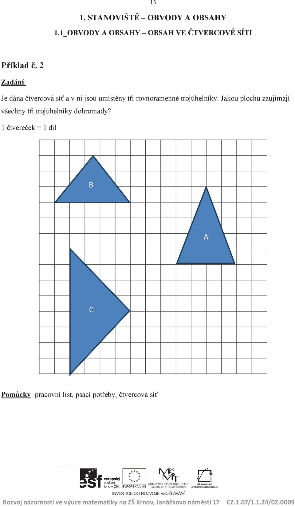 2 Zadání: Je dána čtvercová síť a v ní jsou umístěny tři rovnoramenné trojúhelníky.