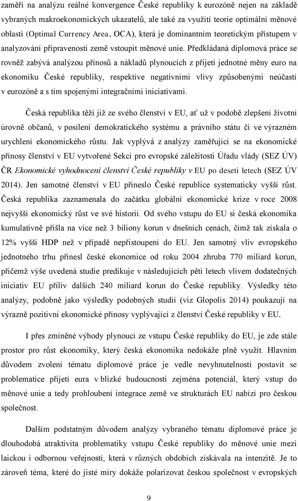 Předkládaná diplomová práce se rovněž zabývá analýzou přínosů a nákladů plynoucích z přijetí jednotné měny euro na ekonomiku České republiky, respektive negativními vlivy způsobenými neúčastí v