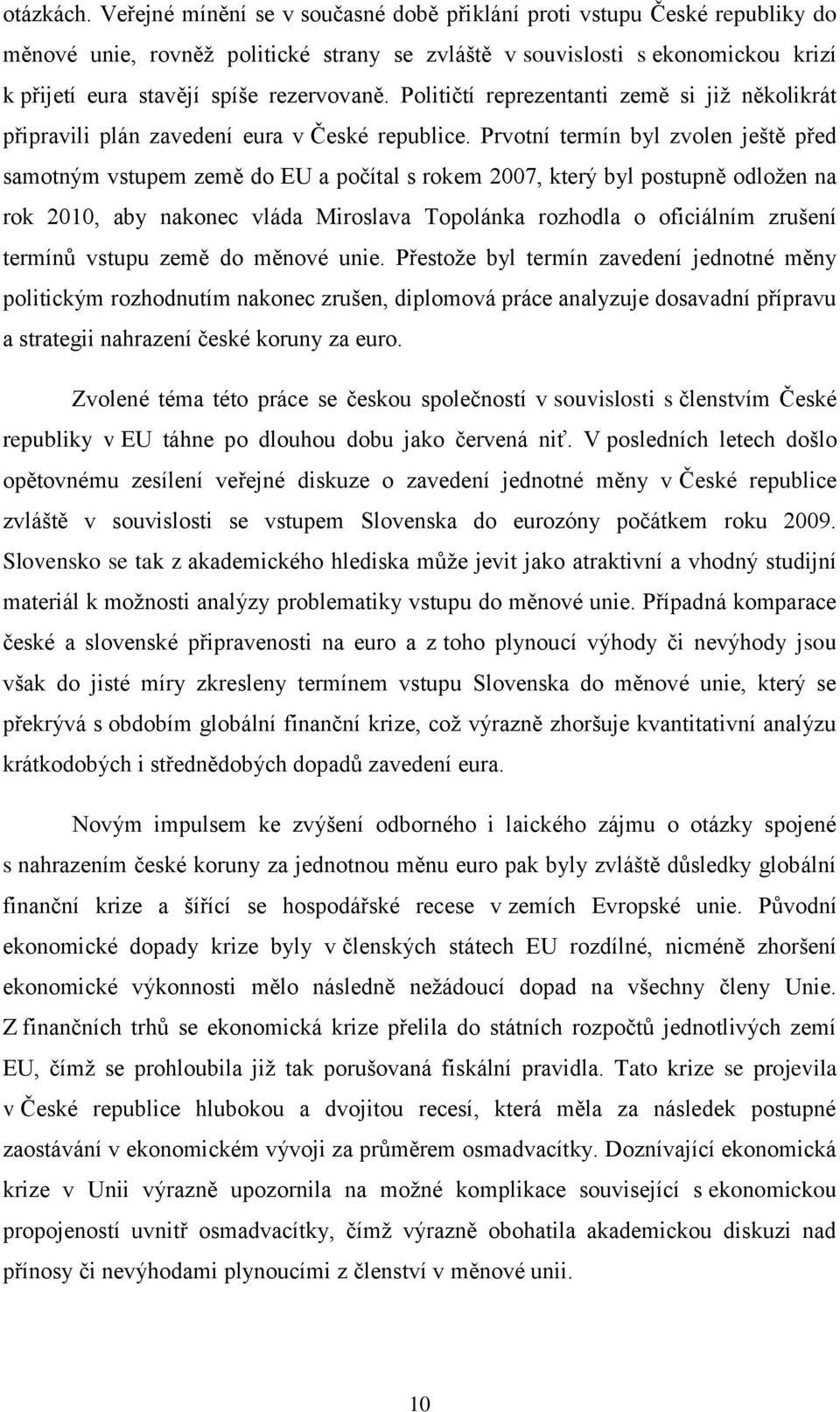 Političtí reprezentanti země si již několikrát připravili plán zavedení eura v České republice.