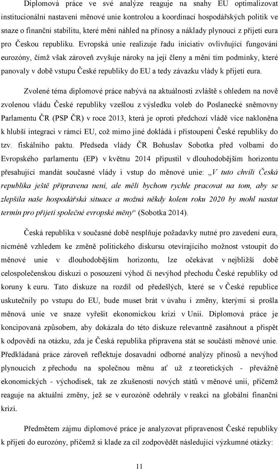 Evropská unie realizuje řadu iniciativ ovlivňující fungování eurozóny, čímž však zároveň zvyšuje nároky na její členy a mění tím podmínky, které panovaly v době vstupu České republiky do EU a tedy