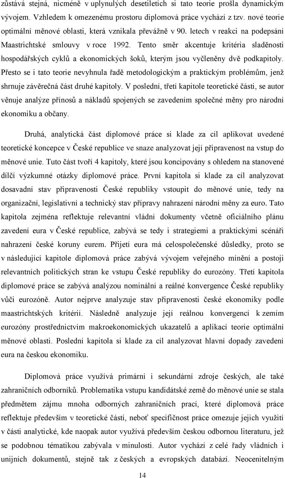 Tento směr akcentuje kritéria sladěnosti hospodářských cyklů a ekonomických šoků, kterým jsou vyčleněny dvě podkapitoly.