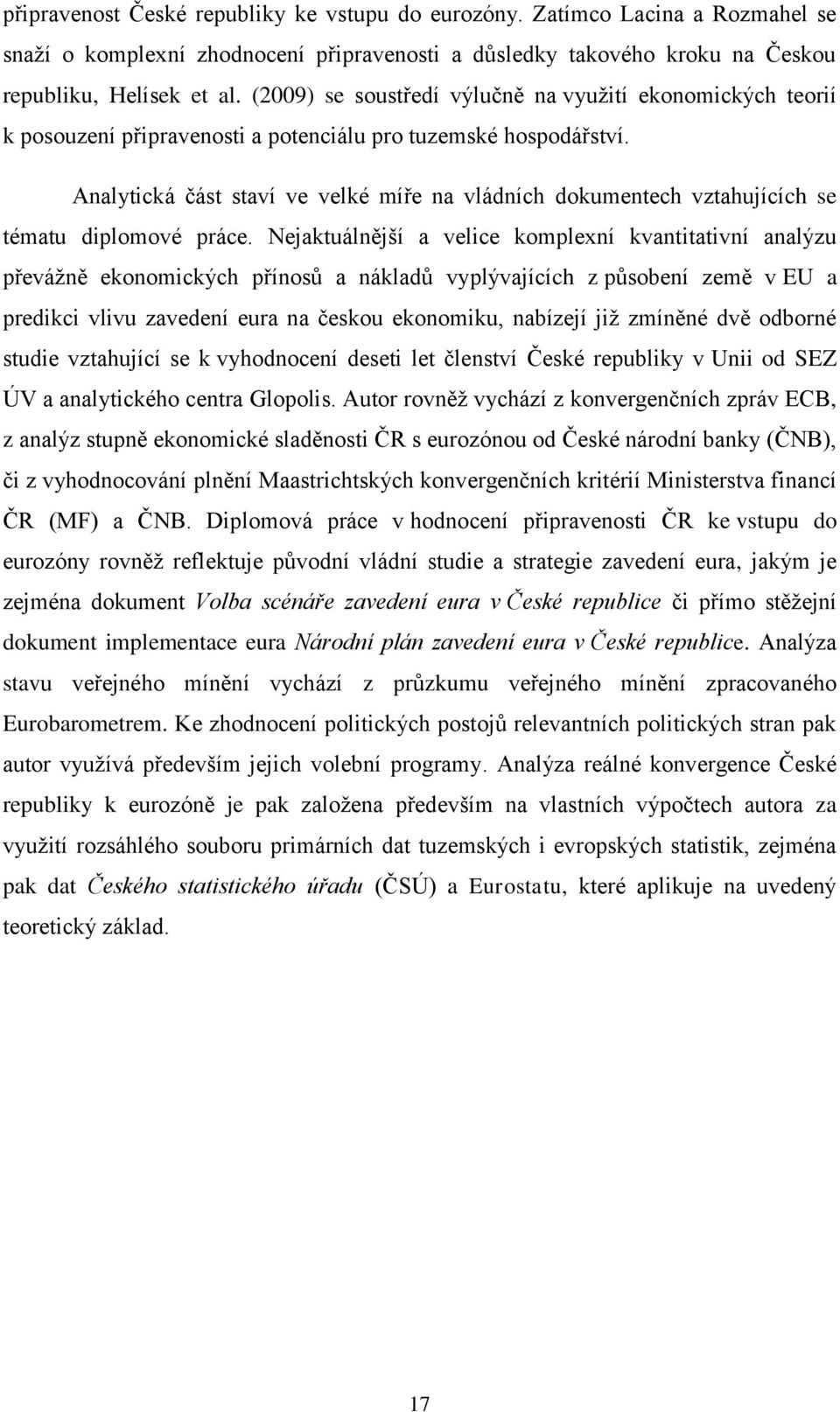 Analytická část staví ve velké míře na vládních dokumentech vztahujících se tématu diplomové práce.