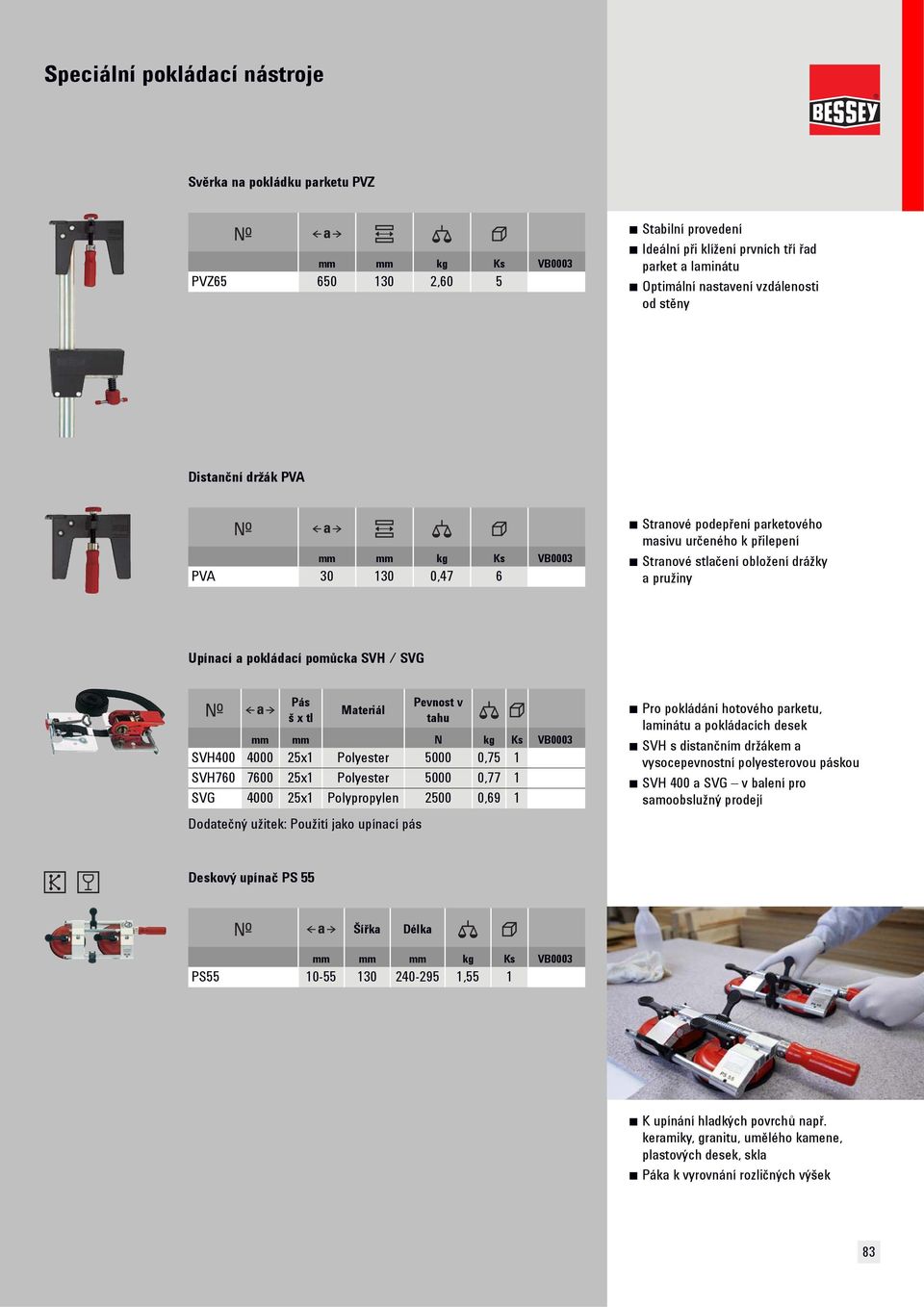 Pevnost v tahu mm mm N kg Ks VB0003 SVH400 4000 25x1 Polyester 5000 0,75 1 SVH760 7600 25x1 Polyester 5000 0,77 1 SVG 4000 25x1 Polypropylen 2500 0,69 1 Pro pokládání hotového parketu, laminátu a