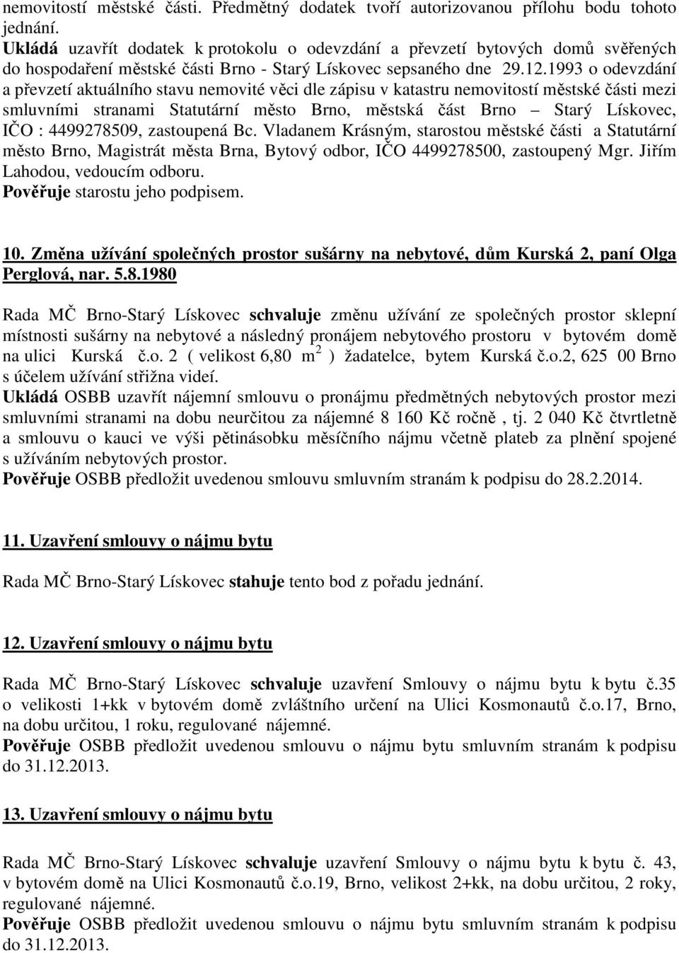 1993 o odevzdání a převzetí aktuálního stavu nemovité věci dle zápisu v katastru nemovitostí městské části mezi smluvními stranami Statutární město Brno, městská část Brno Starý Lískovec, IČO :