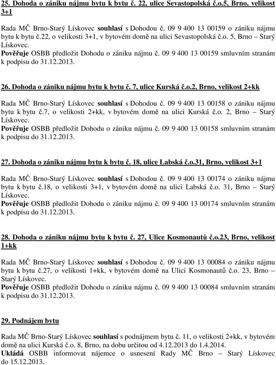 Dohoda o zániku nájmu bytu k bytu č. 7, ulice Kurská č.o.2, Brno, velikost 2+kk Rada MČ Brno-Starý Lískovec souhlasí s Dohodou č. 09 9 400 13 00158 o zániku nájmu bytu k bytu č.