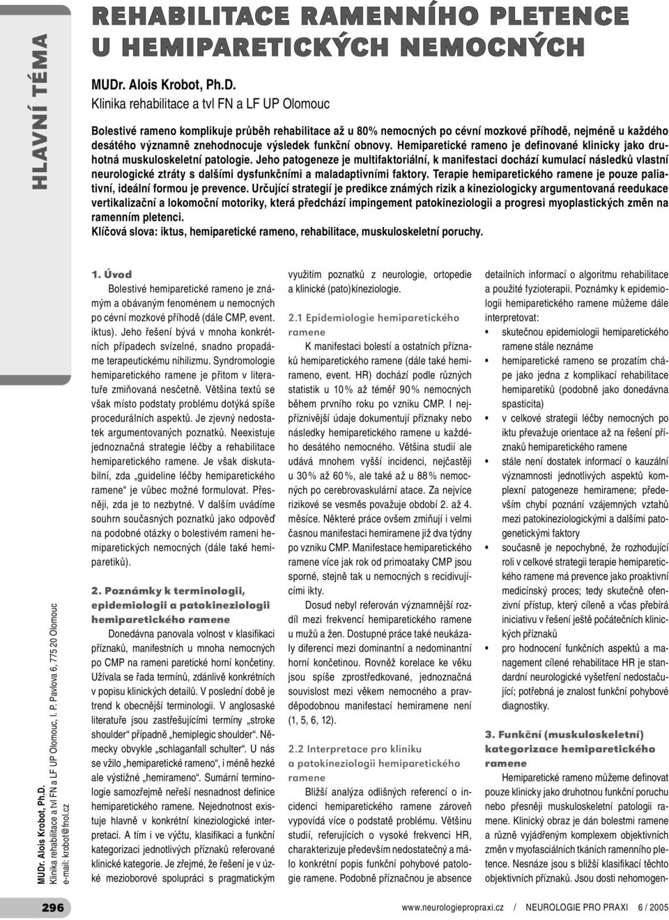 Klinika rehabilitace a tvl FN a LF UP Olomouc Bolestivé rameno komplikuje průběh rehabilitace až u 80% nemocných po cévní mozkové příhodě, nejméně u každého desátého významně znehodnocuje výsledek