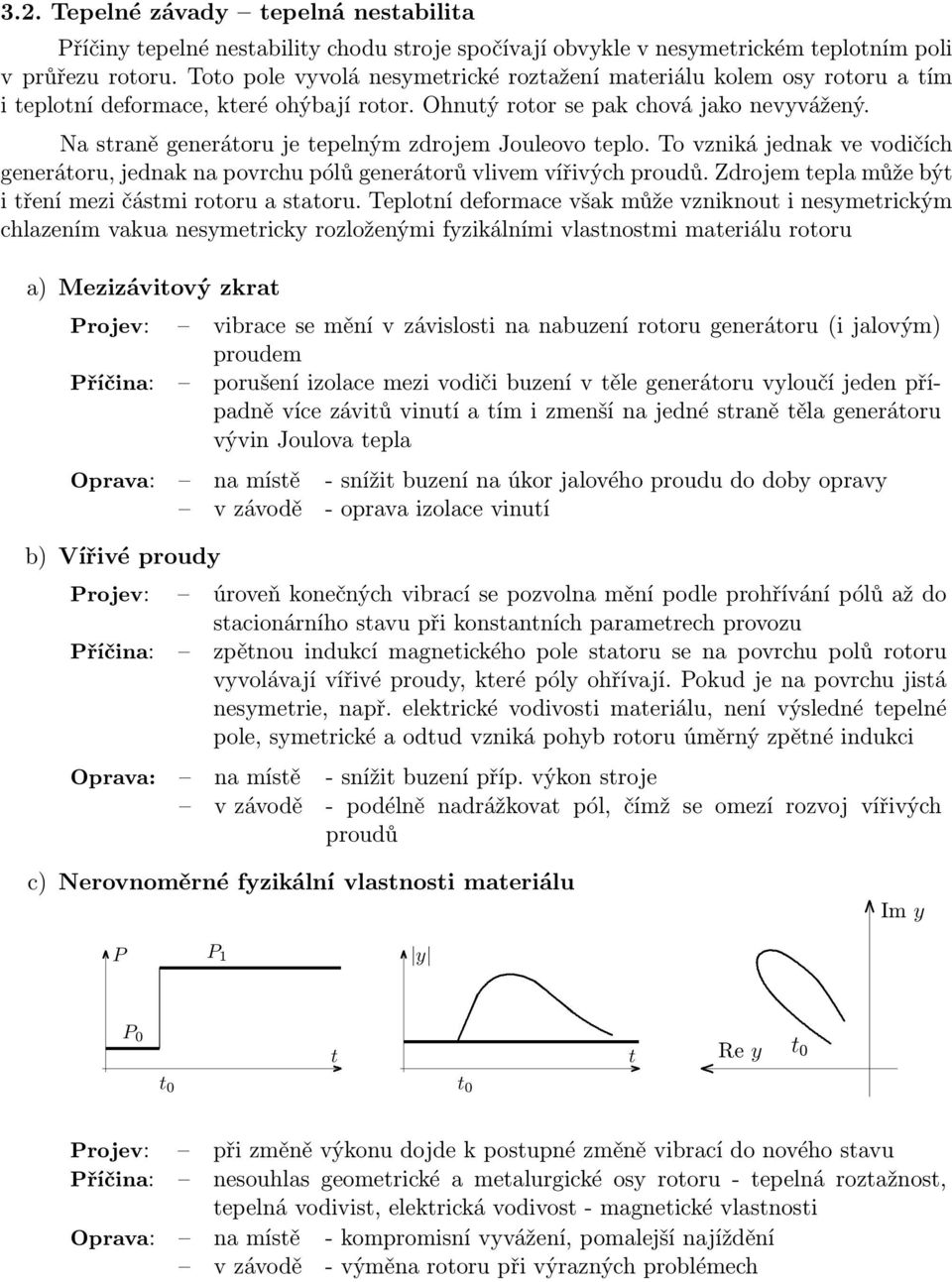 generáorů vlivem vířivých proudů Zdrojem epla může bý i ření mezi čásmi rooru a saoru Teploní deformace však může vzniknou i nesymerickým chlazením vakua nesymericky rozloženými fyzikálními vlasnosmi