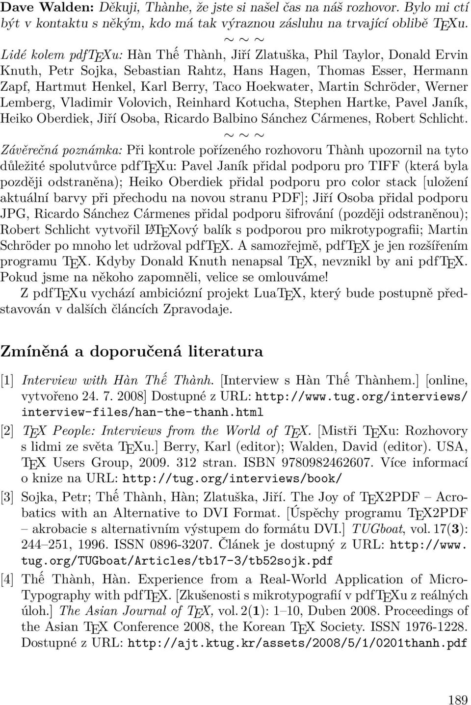 Martin Schröder, Werner Lemberg, Vladimir Volovich, Reinhard Kotucha, Stephen Hartke, Pavel Janík, Heiko Oberdiek, Jiří Osoba, Ricardo Balbino Sánchez Cármenes, Robert Schlicht.