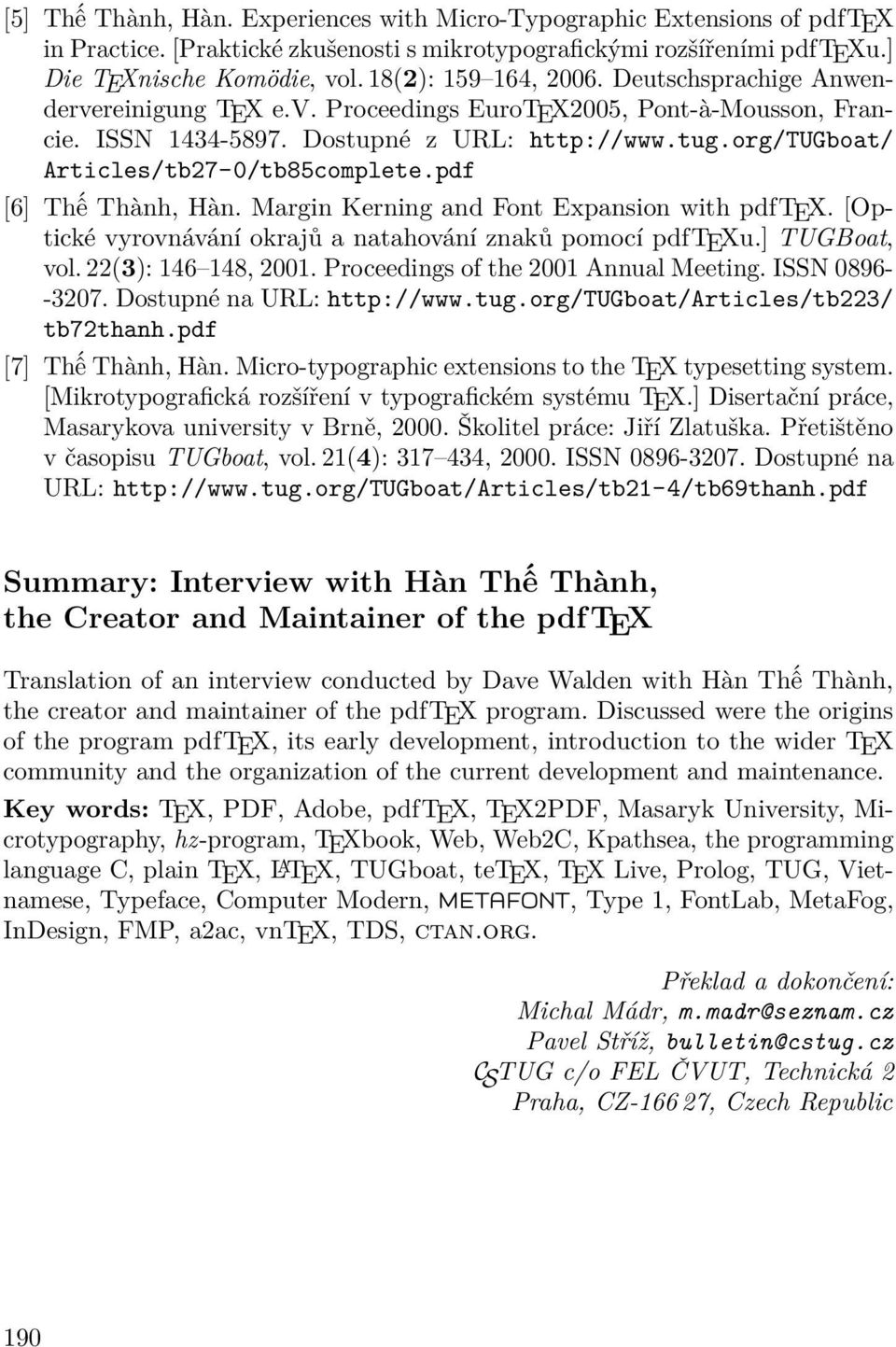 org/tugboat/ Articles/tb27-0/tb85complete.pdf [6] Thê Thành, Hàn. Margin Kerning and Font Expansion with pdftex. [Optické vyrovnávání okrajů a natahování znaků pomocí pdftexu.] TUGBoat, vol.